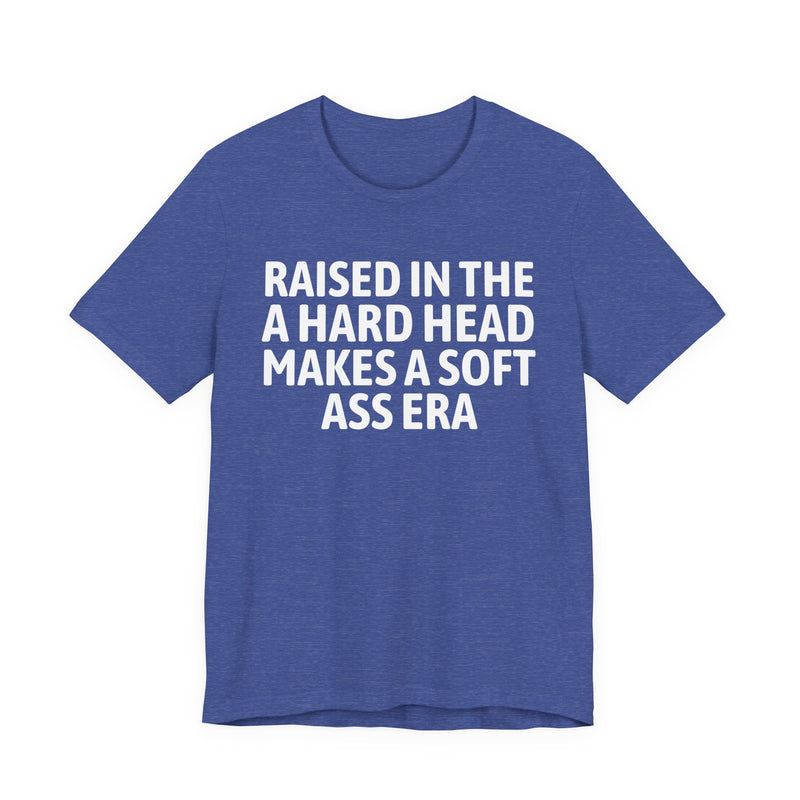 Raised In The A Hard Head Makes A Soft Ass Era