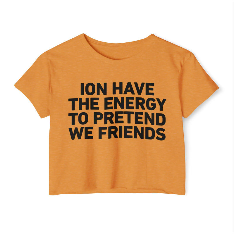 I Don’t Have The Energy To Pretend We Friends - Bold Declaration Crop Top