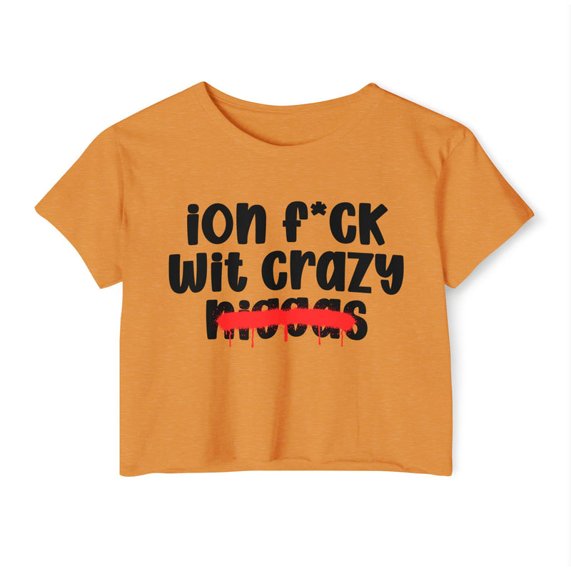 ION Fuck Wit Crazy Niggas - Brutally Direct Statement Crop-top