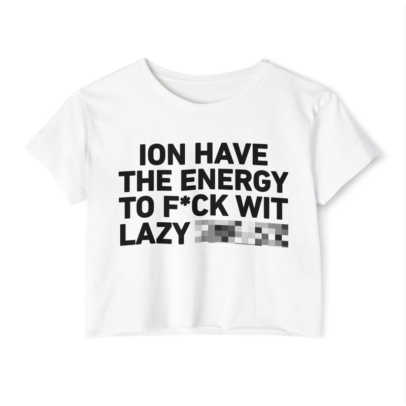 I Don’t Have The Energy To Fuck Wit Lazy (Bitches/Niggas) Bold Declaration Crop Top
