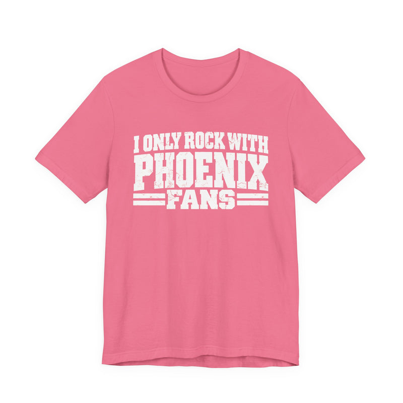 I Only Rock with Phoenix Fans - Fun Sport Fans T-Shirt