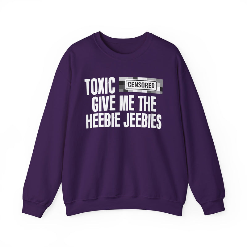 Toxic Bitches Give Me The Heebie Jeebies — Sweatshirt front view: TOXIC BITCHES GIVE ME THE HEEBIE JEEBIES in bold statement lettering. Street Talk Designs humor statement apparel.
