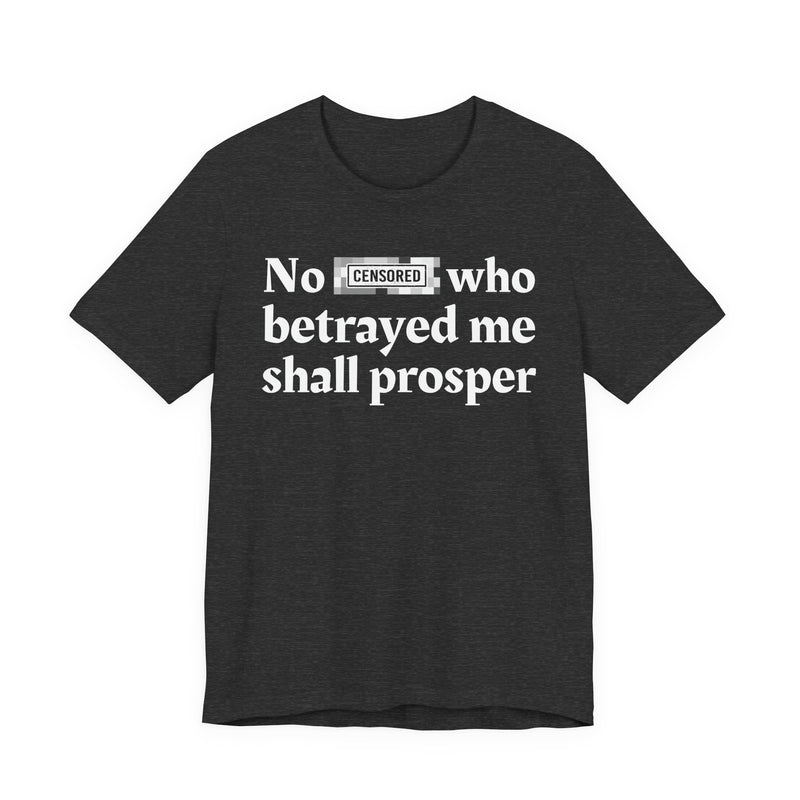 No Bitch Who Betrayed Me Shall Prosper — T-Shirt