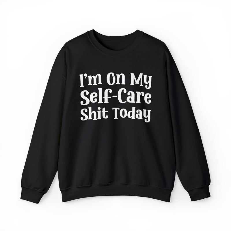 I'm On My Self Care Shit Today — Sweatshirt
