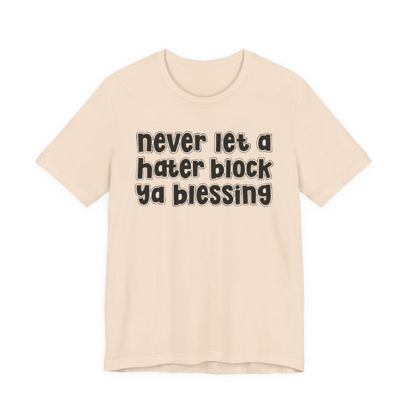 Never Let A Hater Block Ya Blessing - Bold Motivational T-shirt