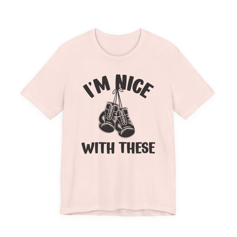 I'm Nice With These — Funny Boxing MMA Fighter T-Shirt