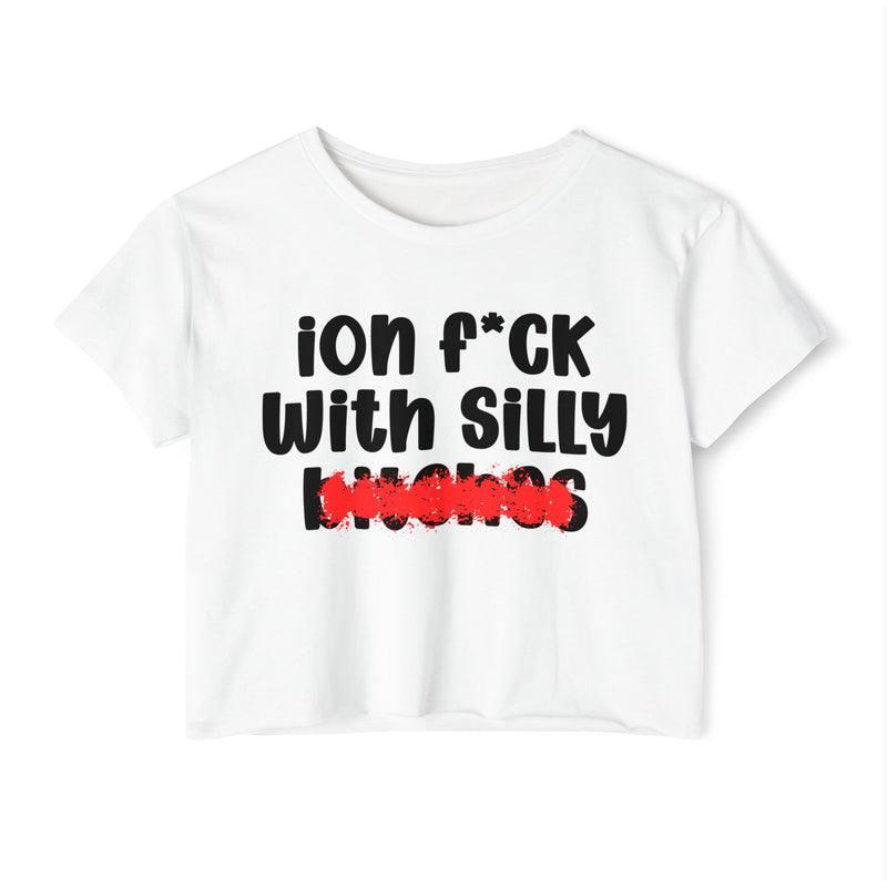 ION (I Don't) FUCK WIT SILLY BITCHES - Bold Sarcastic Crop Top