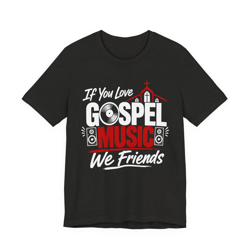 If You Love Gospel Music We Friends - Gospel Music Lovers T-shirt
