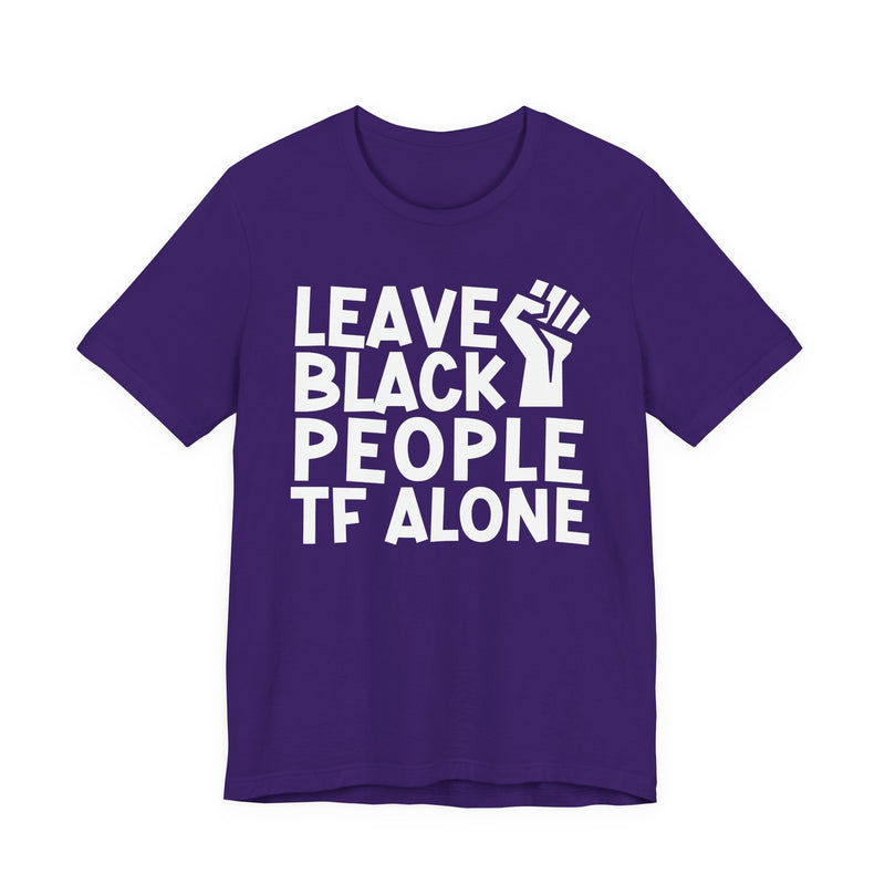 Leave Black People TF Alone - T-Shirt