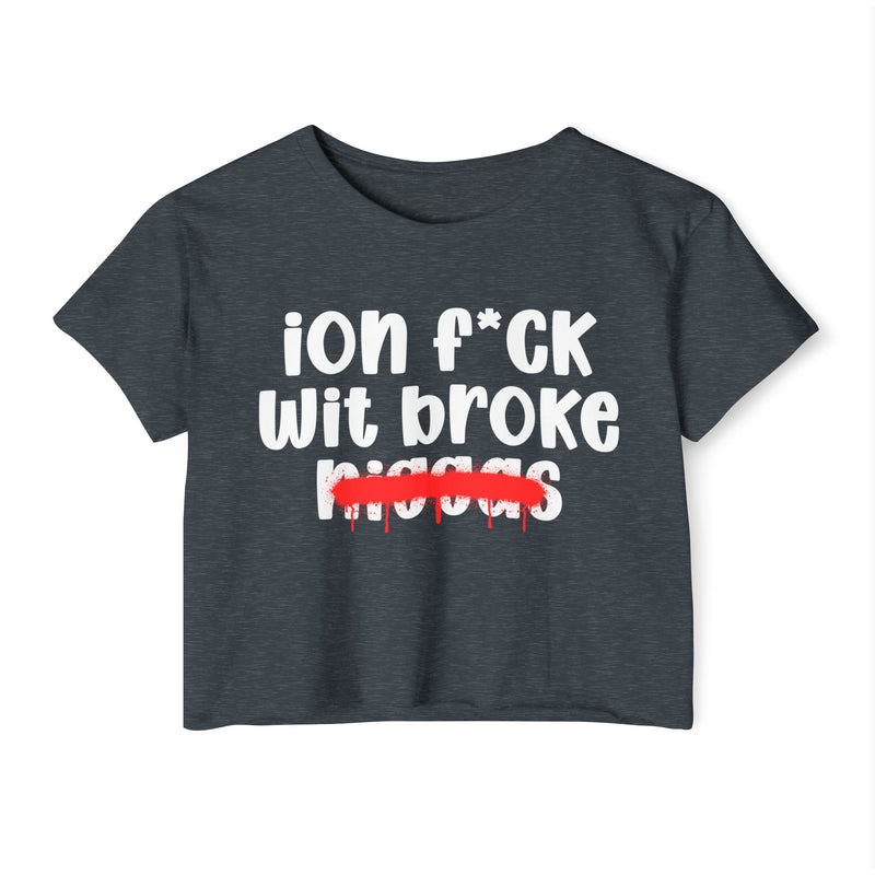 ION Fuck Wit Broke Niggas - Brutally Direct Statement Crop-top