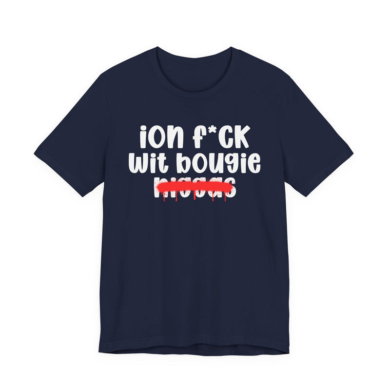 ION Fuck Wit Bougie Niggas - Brutally Direct Statement Tee