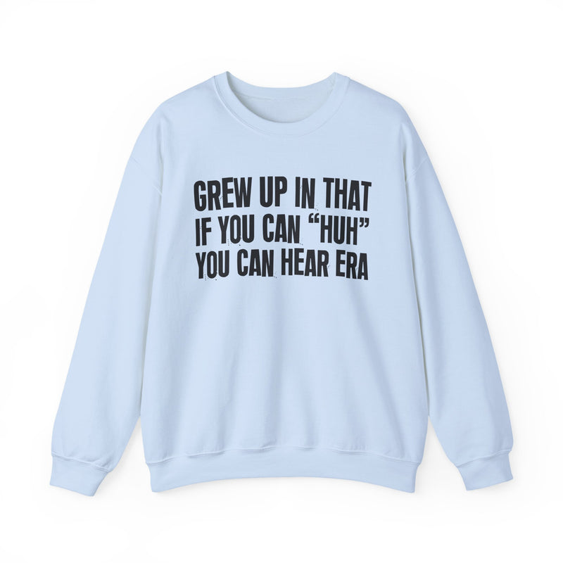 Grew Up In That If You Can Huh You Can Hear Era