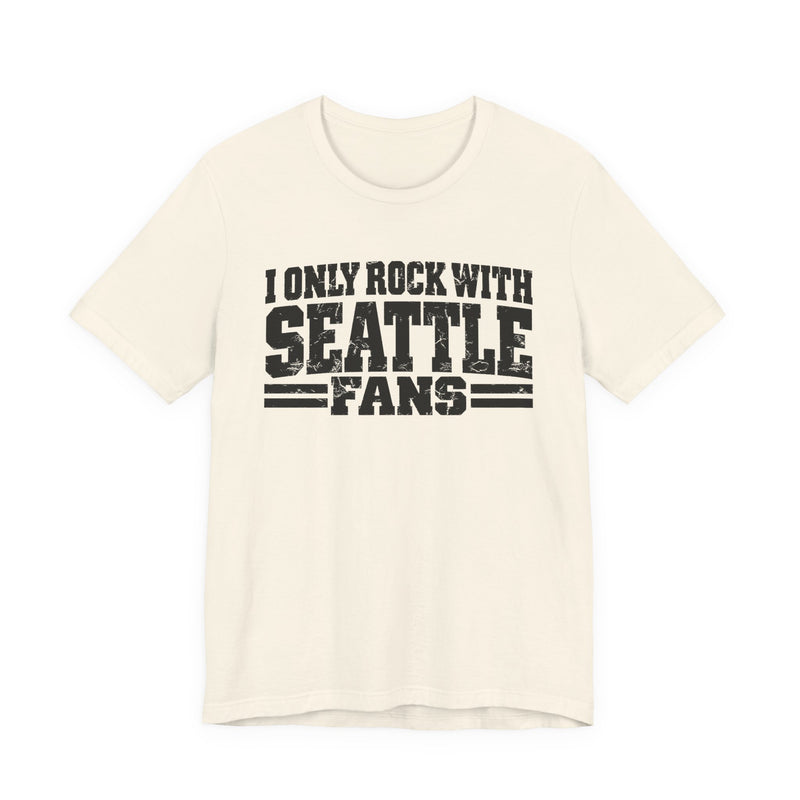 I Only Rock with Seattle Fans - Fun Sport Fans T-Shirt