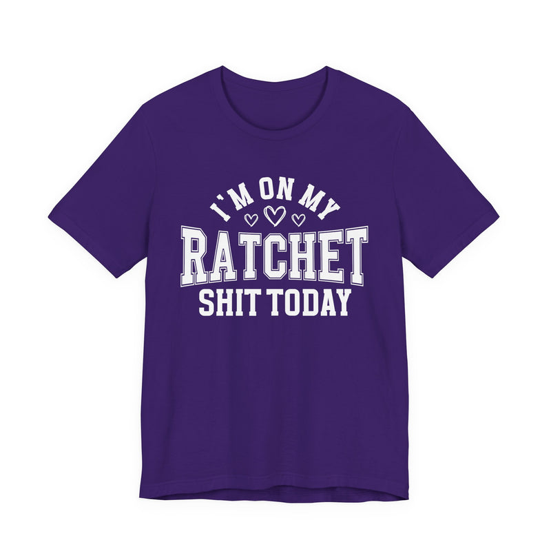 I'm On My Ratchet Shit Today — T-Shirt