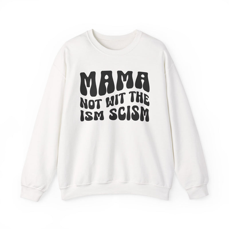 Mama Not Wit The Ism Scism Sweatshirt (solid print)
