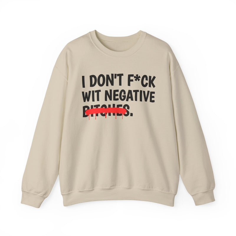 Ash sweatshirt with dark bold boundary lettering reading I DON'T FUCK WIT NEGATIVE BITCHES, front flat-lay view.