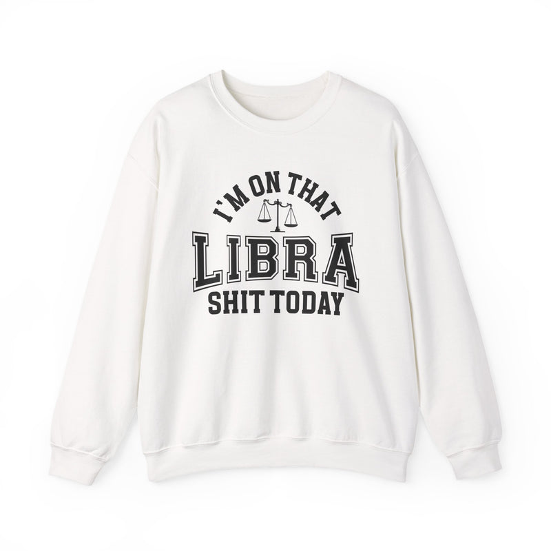 I'm On That Libra Shit Today — Sweatshirt