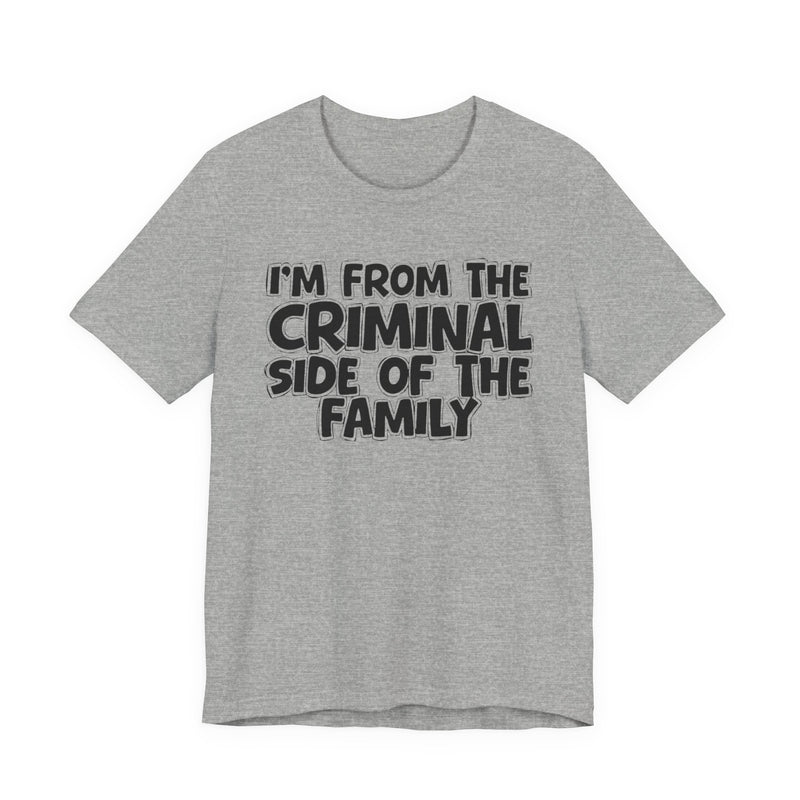 Athletic Heather t-shirt with 'I'M FROM THE CRIMINAL SIDE OF THE FAMILY' in black hand-drawn bubble lettering on the chest, front flat-lay mockup view.