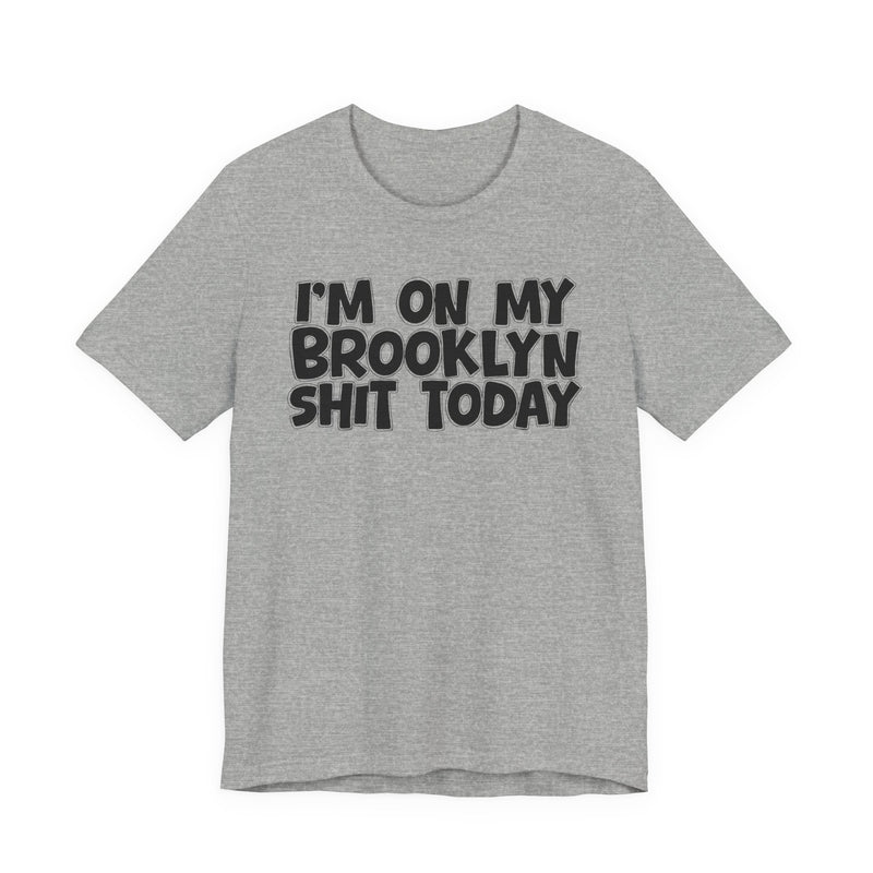 I'm On My Brooklyn Shit Today - City State Pride T-Shirt