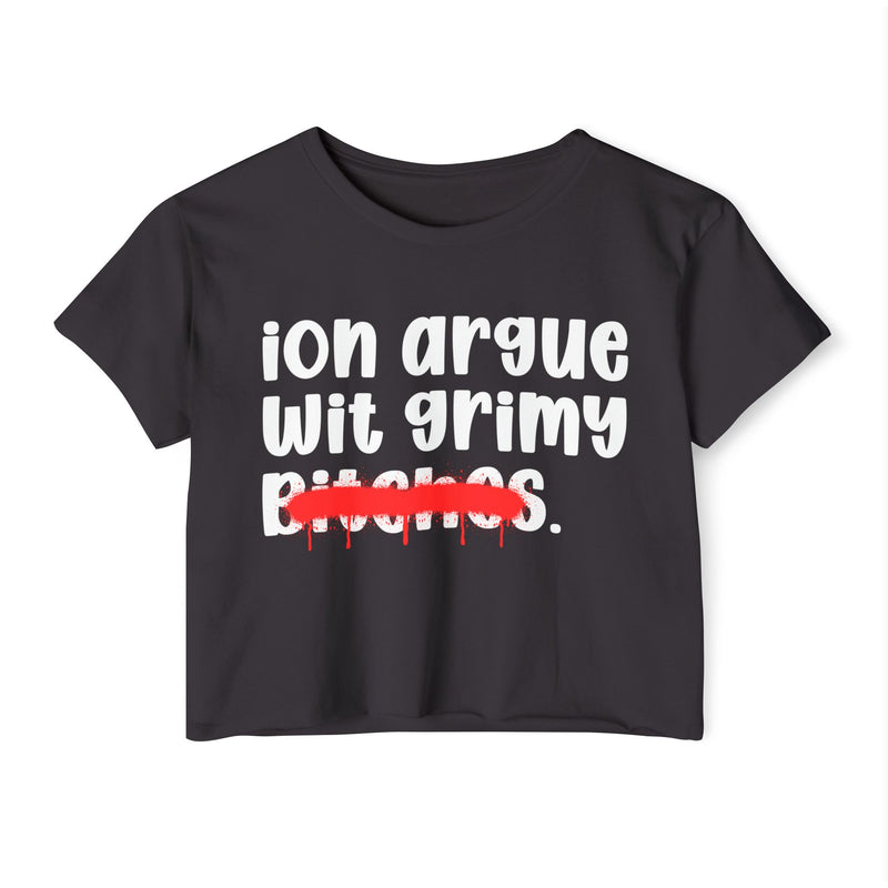 ION (I Don't) Argue Wit Grimy Bitches — Funny Sassy Statement Crop Top