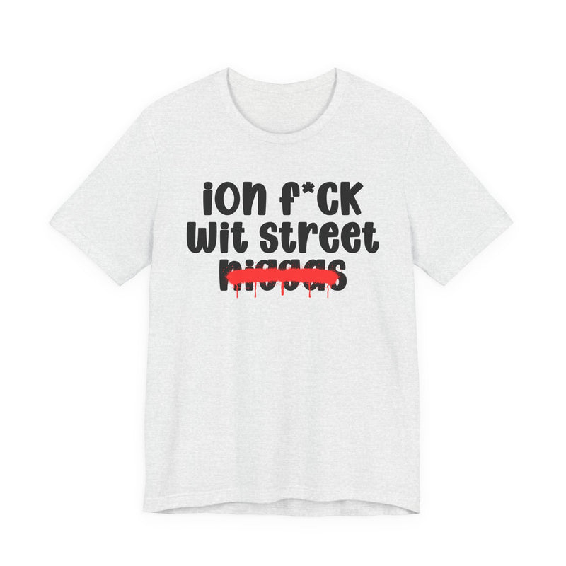 ION Fuck Wit Street Niggas - Brutally Direct Statement Tee