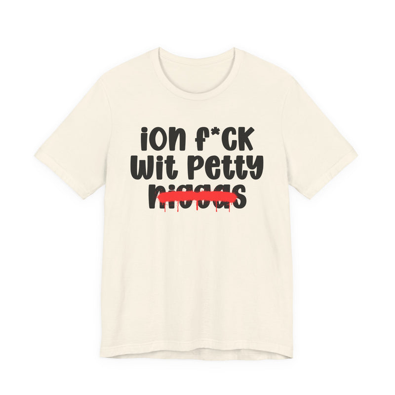 ION Fuck Wit Petty Niggas - Brutally Direct Statement Tee