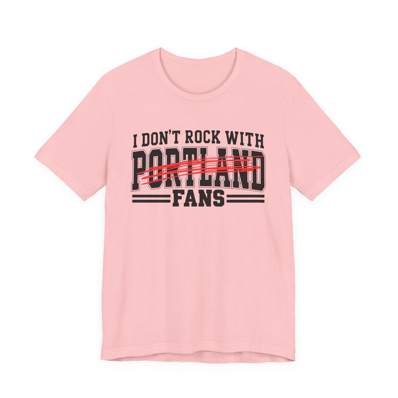 I Don't Rock With Portland Fans — T-Shirt alternate view 11: I DON'T ROCK WITH PORTLAND FANS in bold statement lettering. Street Talk Designs sports statement apparel.