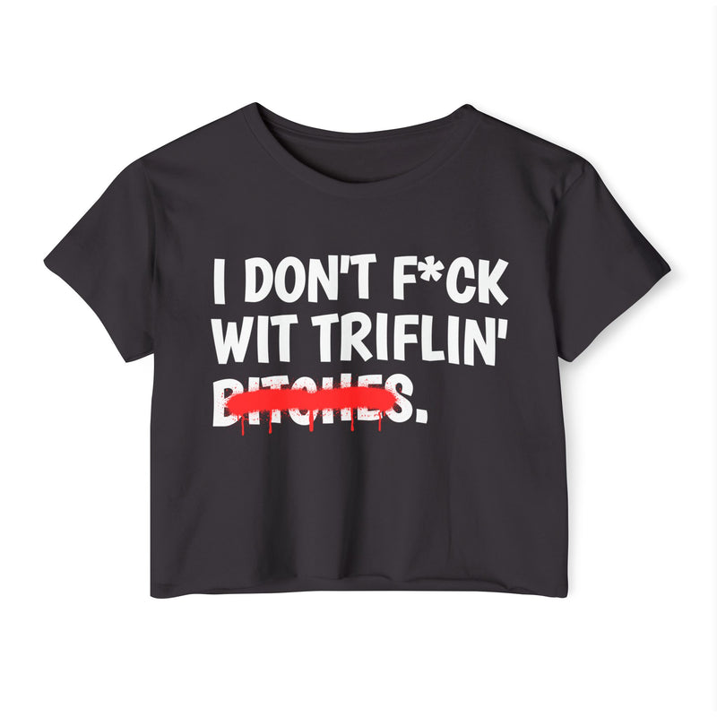 I Don't Fuck Wit Triflin' Bitches — Funny Sassy Statement Crop Top