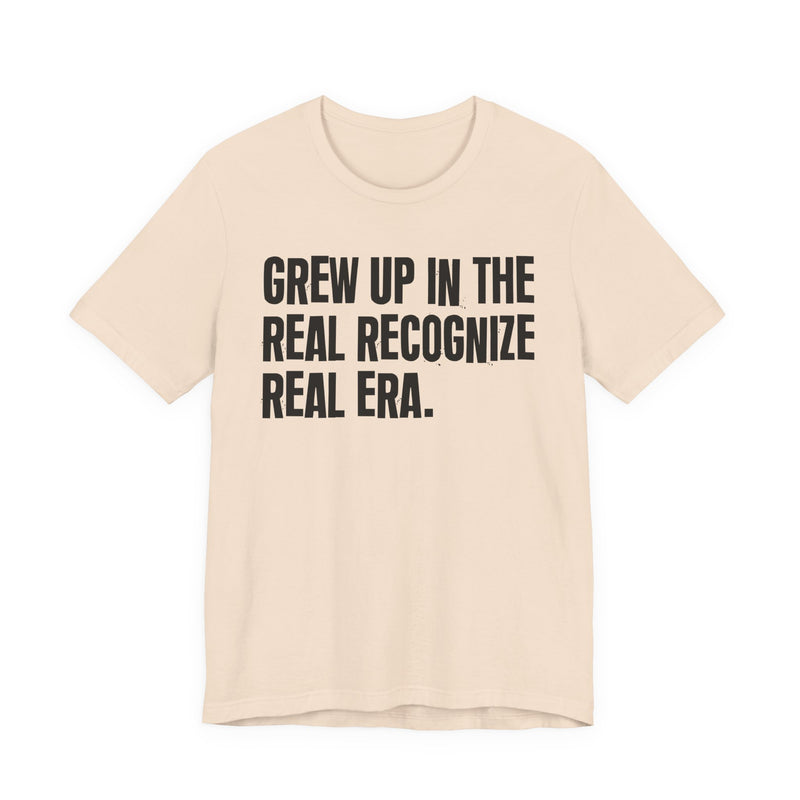Grew Up In The Real Recognize Real Era