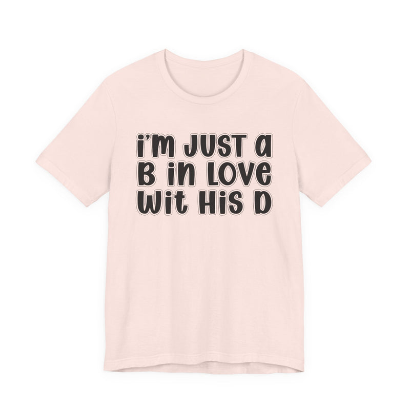 I'm Just a B In Love Wit His D - T-shirt