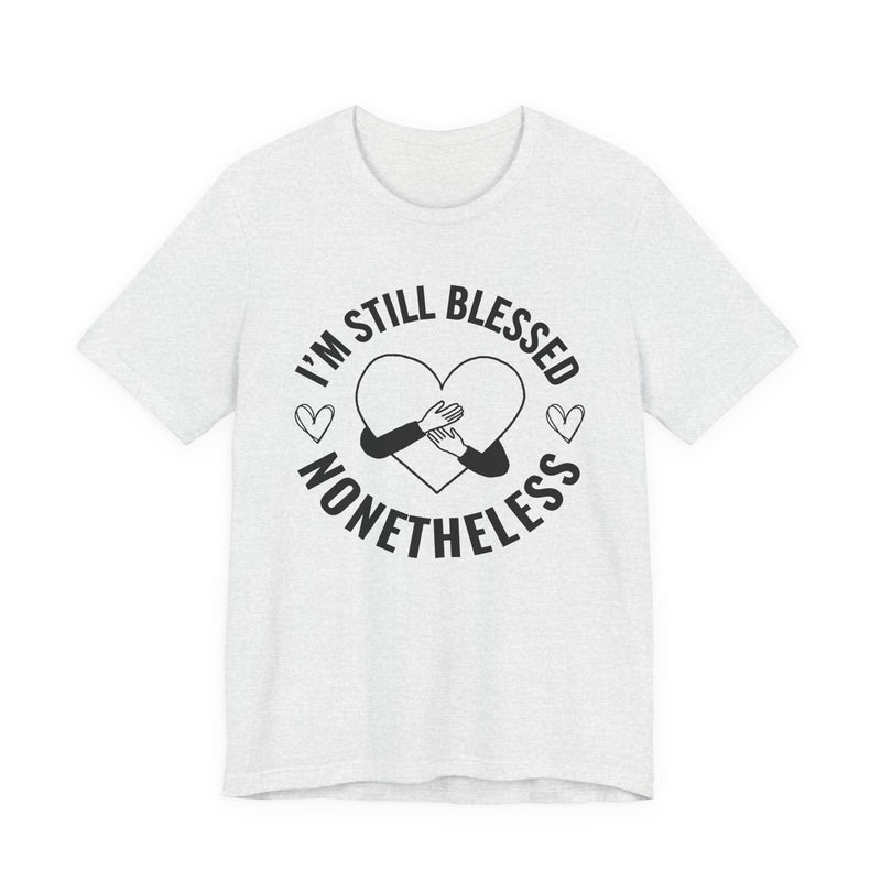 I'm Still Blessed Nonetheless (Heart) T-Shirt