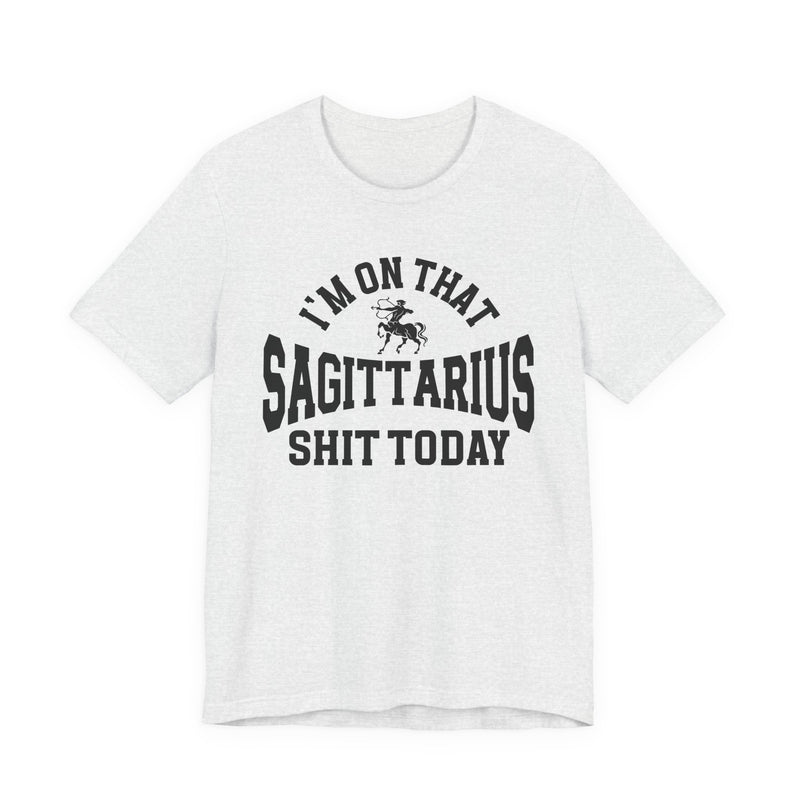 I'm On That Sagittarius Shit Today T-Shirt