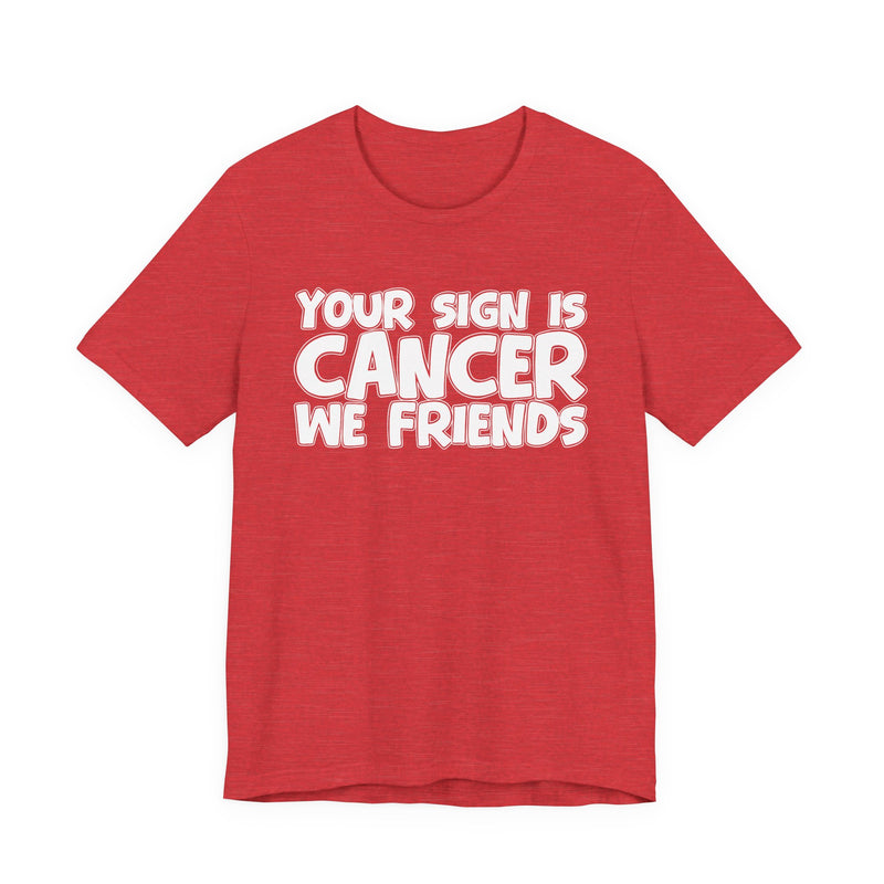 Your Sign Is CANCER We Friends - Fun Astrology Tee for CANCERS