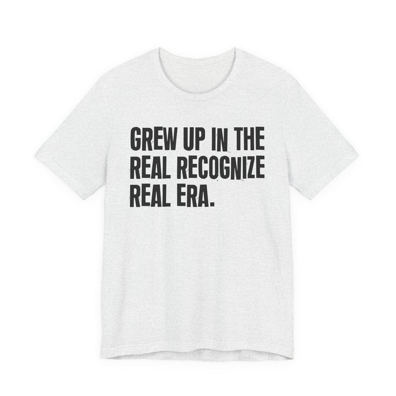 Grew Up In The Real Recognize Real Era