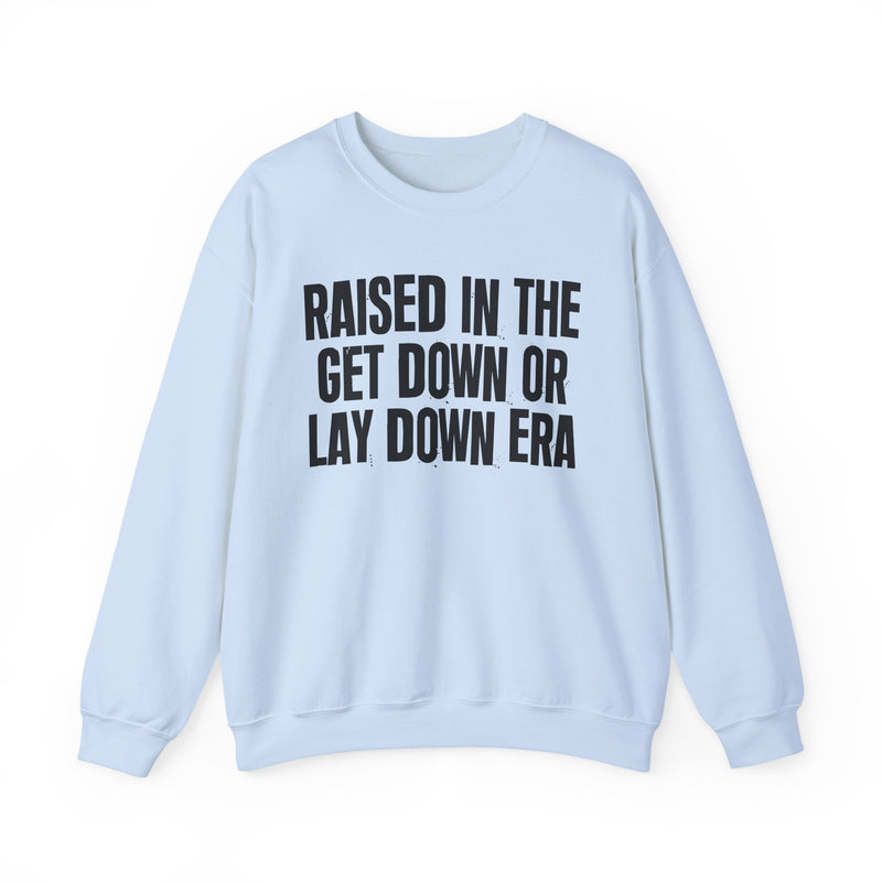 Raised In The Get Down Or Lay Down Era — Funny Back In The Day Statement Sweatshirt