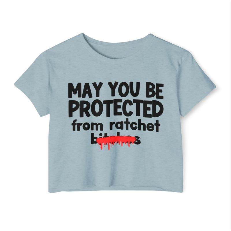 May You Be Protected From Ratchet Bitches — Funny Protection Statement Crop Top