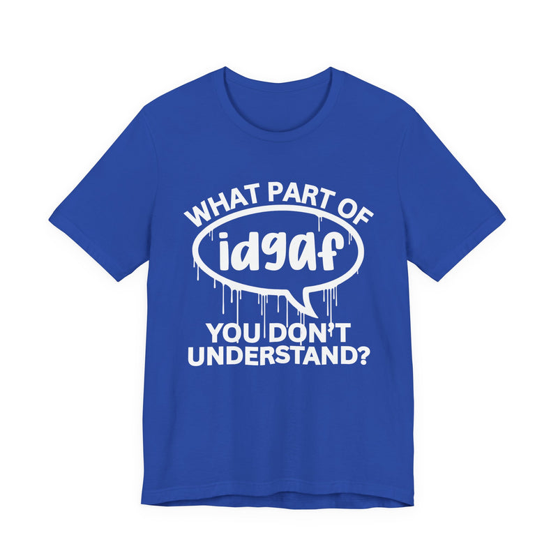 What Part of IDGAF You Don't Understand? T-Shirt