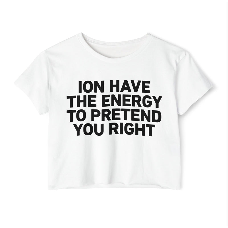 I Don’t Have The Energy To Pretend You Right - Bold Declaration Crop Top