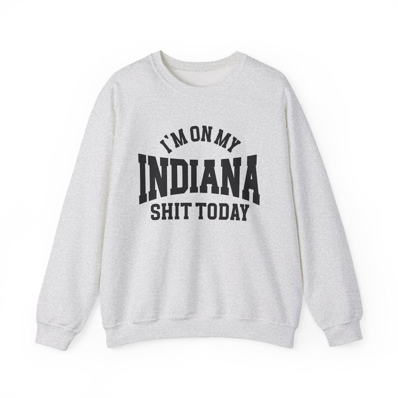 I'm On My Indiana Shit Today — Sweatshirt