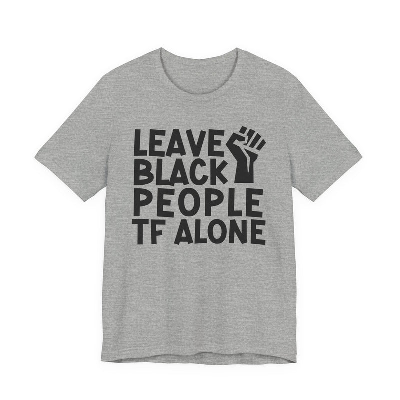 Leave Black People TF Alone - T-Shirt