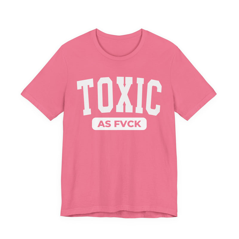 Toxic As Fvck T-Shirt