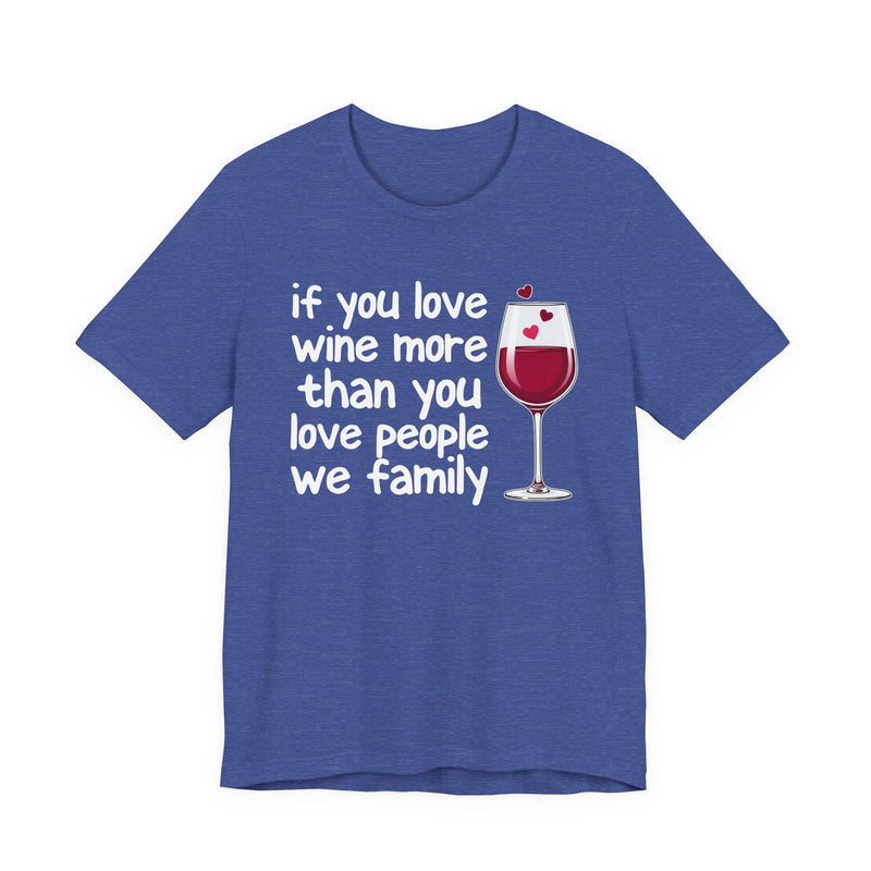 If You Love Wine More Than People We Family — Wine Lover T-Shirt