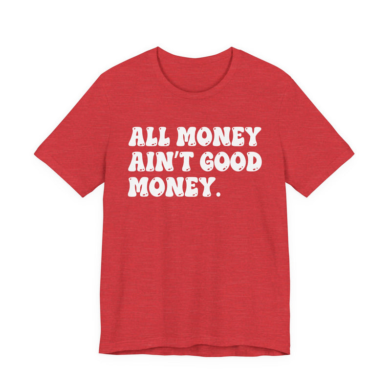 All Money Ain't Good Money - Bold Statement T‑Shirt