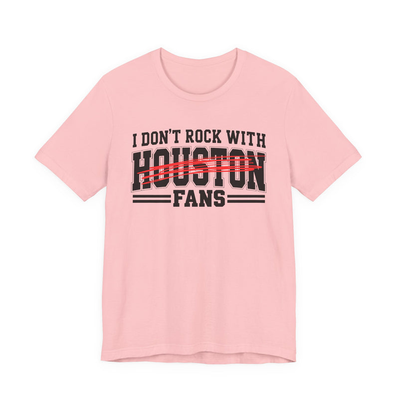 I Don't Rock With Houston Fans — T-Shirt alternate view 11: I DON'T ROCK WITH HOUSTON FANS in bold statement lettering. Street Talk Designs sports statement apparel.