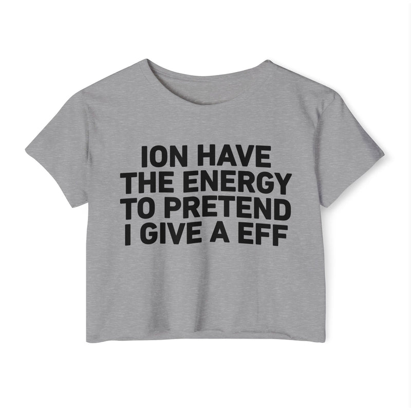 I Don’t Have The Energy To Pretend I Give A EFF - Bold Declaration Crop Top