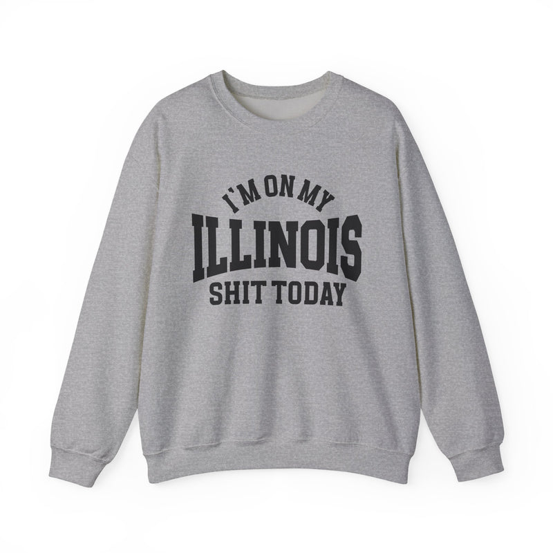 I'm On My Illinois Shit Today — Sweatshirt