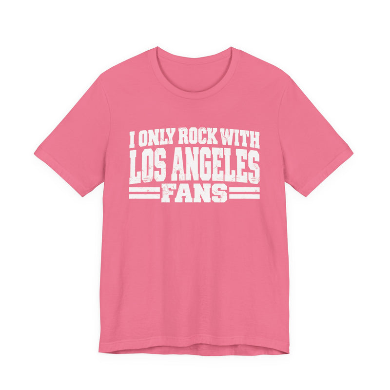 I Only Rock with Los Angeles Fans - Fun Sport Fans T-Shirt