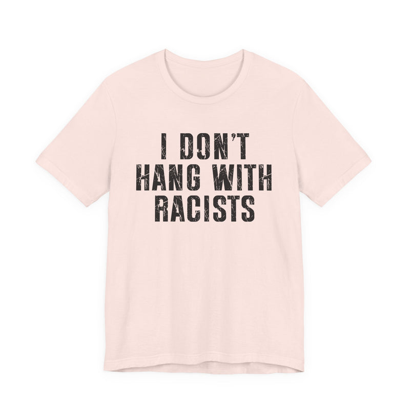 I Don't Hang With Racists T-Shirt