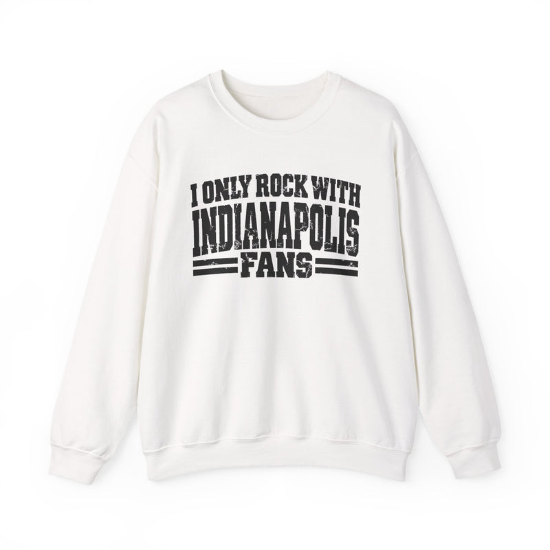 Sweatshirt with bold bubble lettering reading "I ONLY ROCK WITH INDIANAPOLIS FANS", front flat-lay view.
