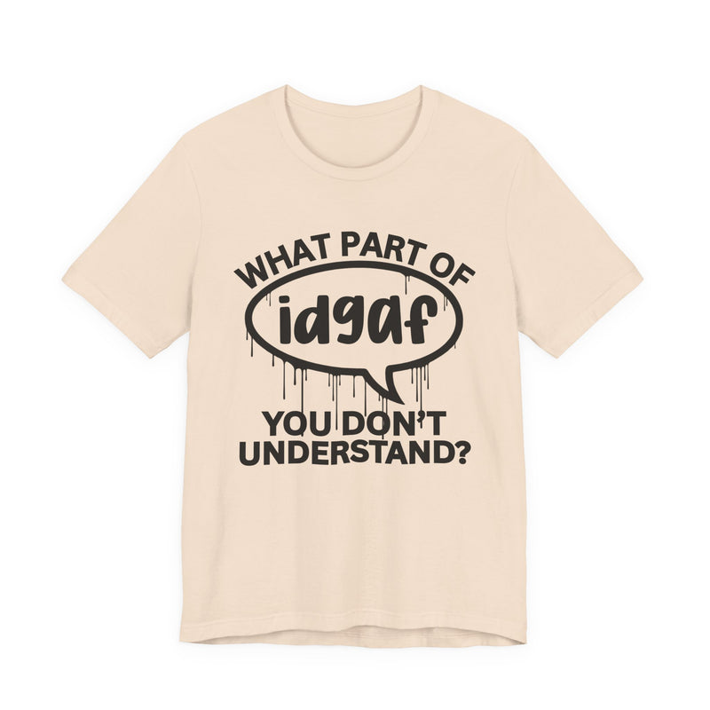 What Part of IDGAF You Don't Understand? T-Shirt